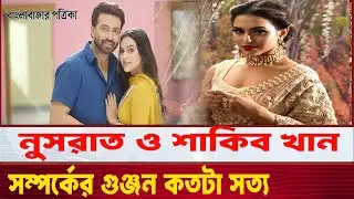 নুসরাত ও শাকিব খান সম্পর্কের গুঞ্জন কতটা সত্য I Shakib Khan relationship rumor INusrat jahan  news I