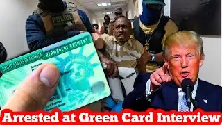 ICE Arrests at Green Card Interviews. US Immigration Update