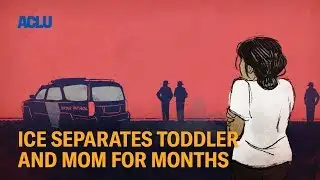 ICE Separates Toddler and Mom For Months