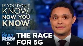 If You Don’t Know, Now You Know: 5G | The Daily Show