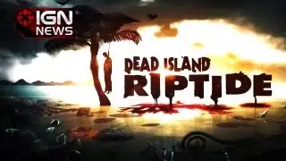 IGN News - Dead Island: Riptide