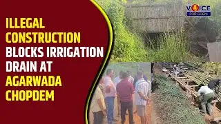 Illegal Construction Blocks Irrigation Drain at Agarwada Chopdem
