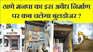 illegal construction News | ठाणे मनपा का इस अवैध निर्माण पर कब चलेगा बुलडोजर ? | Thane News