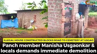 Illegal house constructed blocks road to cemetery at Usgao.