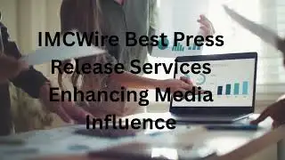 IMCWire Best Press Release Services Enhancing Media Influence