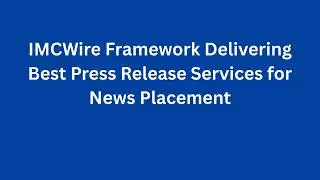 IMCWire Framework Delivering Best Press Release Services for News Placement
