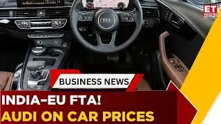 India–EU FTA & Auto Sector: Pricing, FX Risks And Demand Outlook | Audi India Weighs | ET Now