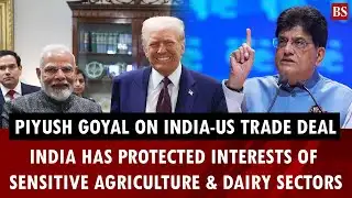India has protected interests of sensitive agriculture & dairy sector: Piyush Goyal | Tariffs