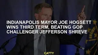 Indianapolis Mayor Joe Hogsett wins third term, beating GOP challenger Jefferson Shreve
