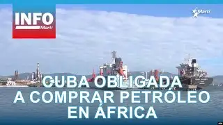 Info Martí | Cuba obligada a comprar petróleo en África