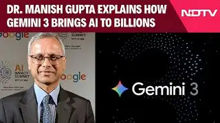 Inside Google DeepMind: Dr. Manish Gupta Explains How Gemini 3 Brings AI To Billions