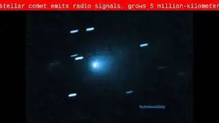 Interstellar comet emits radio signals, grows 5 million-kilometer tail - Byte News Daily