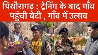 पिथौरागढ़ : ट्रेनिंग के बाद गाँव पहुंची बेटी , गाँव में उत्सव | interview | Lalita Kohli | jakhpant 