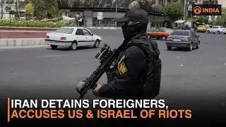 Iran Arrests Foreigners Amid Riots, Blames US and Israel