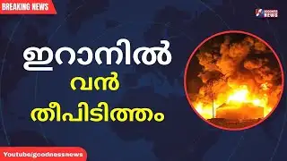 ഇറാനിൽ വൻ തീപിടിത്തം|IRAN|FIRE ACCIDENT|NUCLEAR|US|GOODNESS NEWS