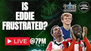 IS EDDIE FRUSTRATED? | NUFC LATEST NEWS!