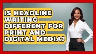 Is Headline Writing Different for Print and Digital Media? | Journalism Explained News