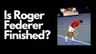Is Roger Federer Finished?