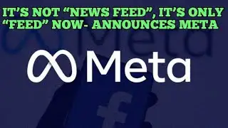 IT’S NOT “NEWS FEED”, IT’S ONLY “FEED” NOW- ANNOUNCES META