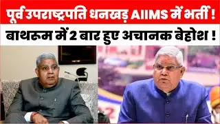 Jagdeep Dhankhar Health Update: पूर्व उपराष्ट्रपति AIIMS में भर्ती, 2 बार हुए बेहोश |