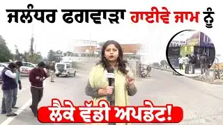 Jalandhar Phagwara ਹਾਈਵੇ ਜਾਮ ਨੂੰ ਲੈਕੇ ਵੱਡੀ ਅਪਡੇਟ!