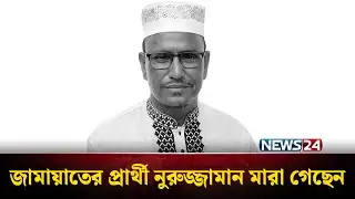 শেরপুরে জামায়াত প্রার্থী নুরুজ্জামান মা*রা গেছেন | Jamaat | Sherpur | News24