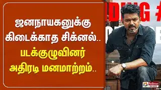 ஜனநாயகனுக்கு கிடைக்காத சிக்னல்.. படக்குழுவினர் அதிரடி மனமாற்றம்.. | Jana Nayagan