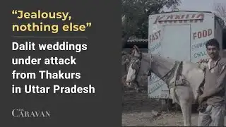 “Jealousy, nothing else”: Dalit weddings under attack from Thakurs in Uttar Pradesh | The Caravan