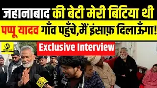 Jehanabad की बेटी मेरी बिटिया थी Pappu Yadav गाँव पहुँचे, मैं इंसाफ़ दिलाऊँगा ! | Bihar News