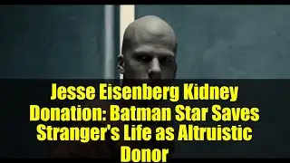 Jesse Eisenberg Kidney Donation: Batman Star Saves Stranger