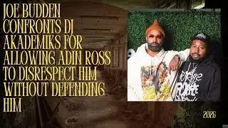 JOE BUDDEN CONFRONTS DJ AKADEMIKS FOR ALLOWING ADIN ROSS TO DISRESPECT HIM WITHOUT DEFENDING HIM