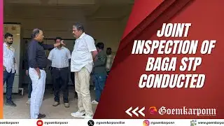 Joint Inspection of Baga STP Conducted with MLA Sankalp Amonkar