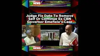 Judge Fix Date To Remove Self Or Continue Ex CBN Governor Emefiele