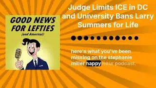 Judge Limits ICE in DC and University Bans Larry Summers for Life | Good News for Lefties |...