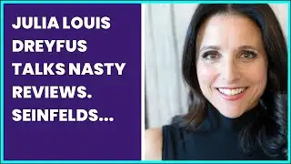 JULIA LOUIS DREYFUS TALKS NASTY REVIEWS. SEINFELDS CONTROVERSIAL FINALE & MORE