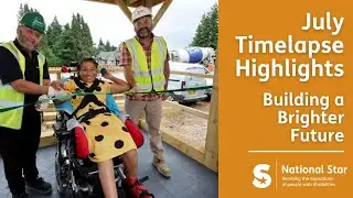 July Timelapse Highlights | Building a Brighter Future | Support National Star