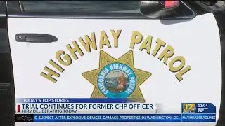 Jury deliberating in case for former CHP officer
