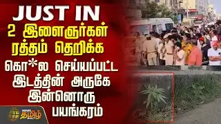 #JUSTIN || 2 இளைஞர்கள் ரத்தம் தெறிக்க கொ*ல செய்யப்பட்ட இடத்தின் அருகே இன்னொரு பயங்கரம்