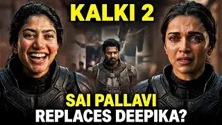 Kalki 2 Massive Change! | Sai Pallavi Replaced Deepika Padukone as SUM-80?