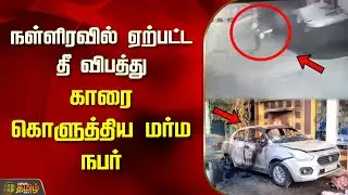 நள்ளிரவில் ஏற்பட்ட தீ விபத்து.. காரை கொளுத்திய மர்ம நபர் | Kanchipuram | Car | Fire | Newstamil24x7