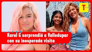 Karol G surprises with her visit to Valledupar