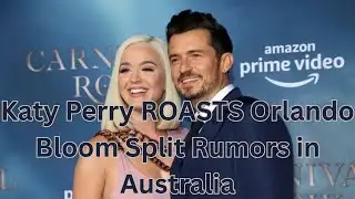 Katy Perry ROASTS Orlando Bloom Split Rumors in Australia