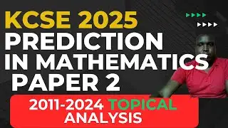 KCSE 2025 MATHEMATICS PAPER 2 PREDICTIONS .TOPICAL ANALYSIS 2011-2024.