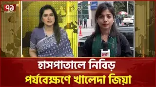 খালেদা জিয়ার স্বাস্থ্যের সর্বশেষ তথ্য | Khaleda Zia | Ekattor TV