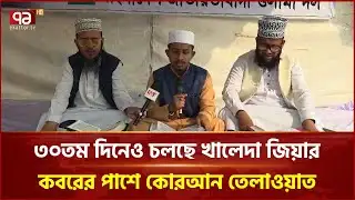 ৩০তম দিনেও চলছে খালেদা জিয়ার কবরের পাশে কোরআন তেলাওয়াত | Khaleda Zia | Ekattor TV