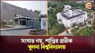 সংঘাত নয়, শান্তির প্রতীক খুলনা বিশ্ববিদ্যালয় | Khulna University | Khulna 24