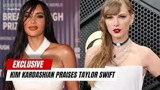 Kim Kardashian Praises Taylor Swift