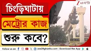Kolkata Metro Railway: চিংড়িঘাটায় মেট্রোর কাজ শুরু কবে? | Zee 24 Ghanta