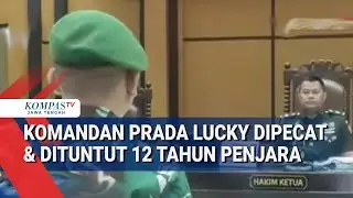 Komandan Prada Lucky Dipecat & Dituntut 12 Tahun Penjara