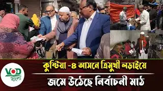 কুষ্টিয়া  ৪ আসনে ত্রিমুখী লড়াইয়ে জমে উঠেছে নির্বাচনী মাঠ | Kustia | Election | VOD Bangla News